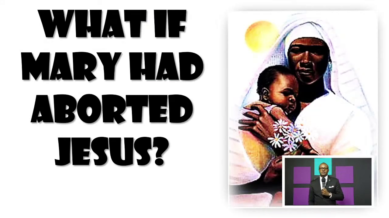 What if Mary had aborted Jesus?
